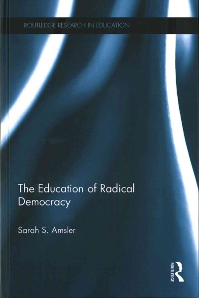 The education of radical democracy / Sarah S. Amsler.