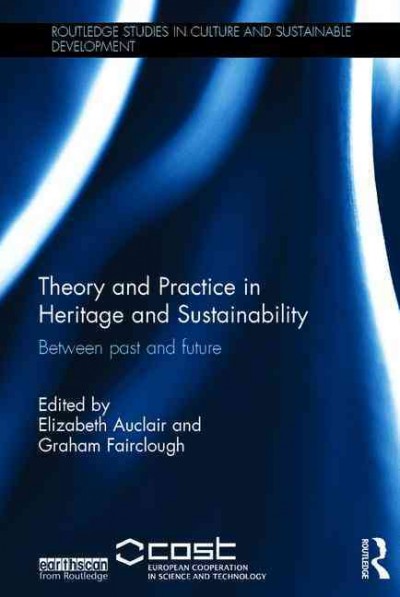 Theory and practice in heritage and sustainability : Between past and future / edited by Elizabeth Auclair and Graham Fairclough.
