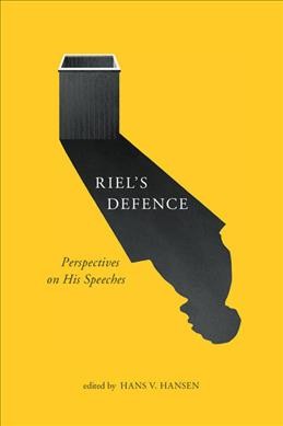 Riel's defence : perspectives on his speeches / edited by Hans V. Hansen.