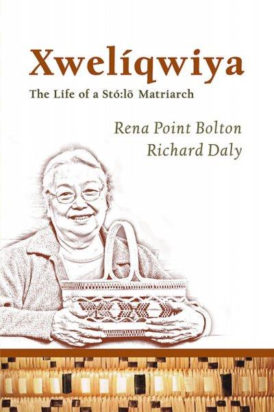 Xwelíqwiya : the life story of a Stó:lō matriarch / Rena Point Bolton and Richard Daly.