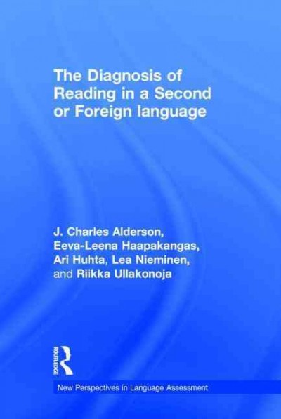The diagnosis of reading in a second or foreign language / J. Charles Alderson, Eeva-Leena Haapakangas, Ari Huhta, Lea Nieminen, and Rikka Ulakonoja.