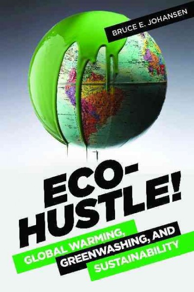 Eco-hustle! : Global warming, greenwashing, and sustainability / Bruce E. Johansen.