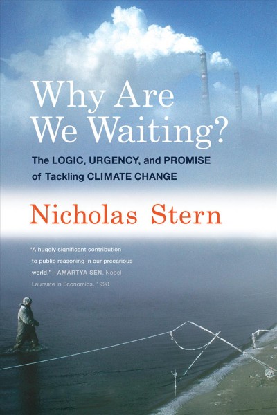 Why are we waiting? : The logic, urgency, and promise of tackling climate change / Nicholas Stern.