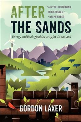 After the sands : energy and ecological security for Canadians / Gordon Laxer.