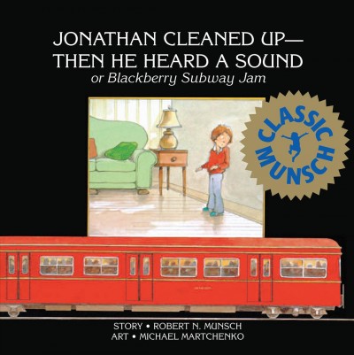 Jonathan cleaned up, then he heard a sound [electronic resource] : or, Blackberry subway jam / story, Robert N. Munsch ; art, Michael Martchenko.