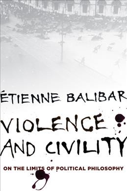Violence and civility : On the limits of political philosophy / Étienne Balibar ; translated by G.M. Goshgarian.