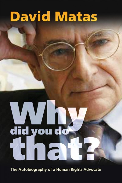Why did you do that? : the autobiography of a human rights advocate / David Matas.