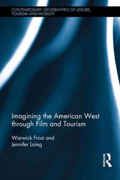 Imagining the American west through film and tourism / Warwick Frost and Jennifer Laing.