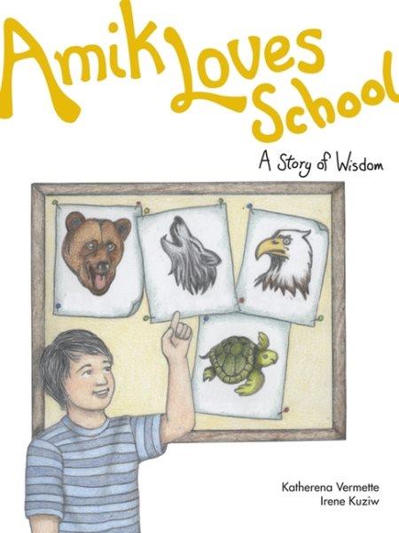 Amik loves school : a story of wisdom / Katherena Vermette ; illustrated by Irene Kuziw.