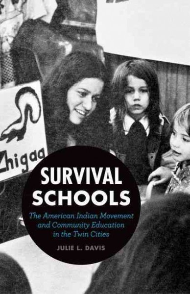 Survival schools : the American Indian Movement and community education in the Twin Cities / Julie L. Davis.