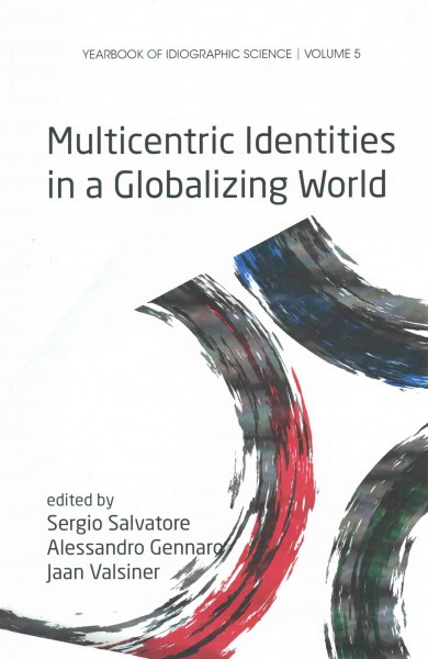 Multicentric identities in a globalizing world / edited by Sergio Salvatore, Alessandro Gennaro, Jaan Valsiner.