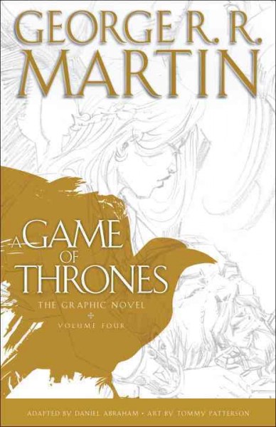 A game of thrones : the graphic novel. volume 4 / George R.R. Martin ; adapted by Daniel Abraham ; art by Tommy Patterson ; colors by Sandra Molina and Ivan Nunes ; lettering by Marshall Dillon.