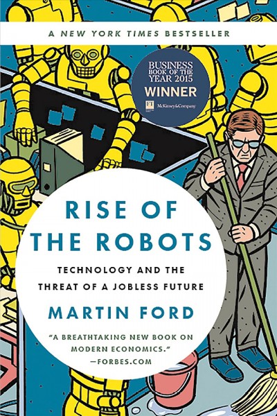 Rise of the robots [electronic resource] : Technology and the Threat of a Jobless Future. Martin Ford.