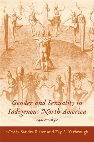 Gender and sexuality in Indigenous North America, 1400-1850 / edited by Sandra Slater and Fay A. Yarbrough.