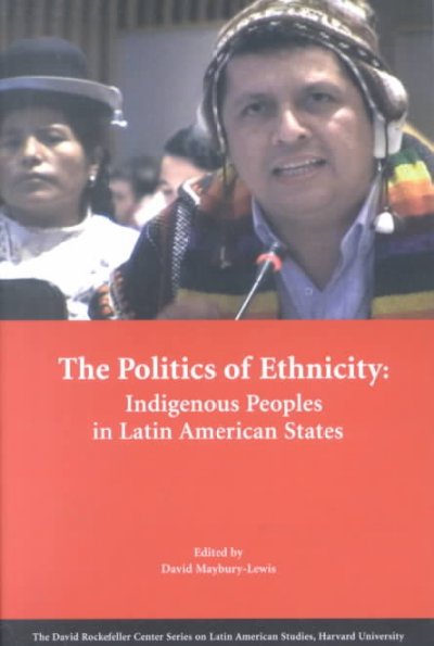 The politics of ethnicity : Indigenous peoples in Latin American states / edited by David Maybury-Lewis.