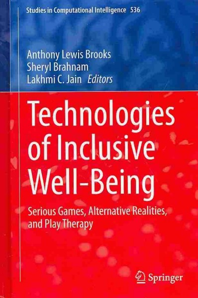 Technologies of inclusive well-being : Serious games, alternative realities, and play therapy / Anthony Lewis Brooks, Sheryl Brahnam, Lakhmi C. Jain, editors.