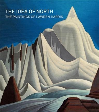 The idea of North : the paintings of Lawren Harris / curated by Steve Martin in collaboration with Cynthia Burlingham and Andrew Hunter ; with essays by Cynthia Burlingham, Andrew Hunter, Steve Martin, and Karen E. Quinnothers.