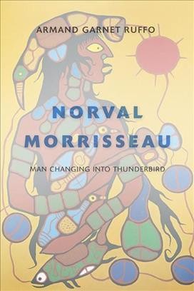 Norval morrisseau [electronic resource] : Man Changing into Thunderbird. Armand Garnet Ruffo.