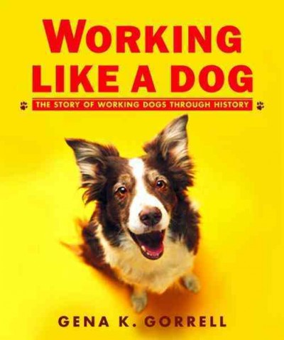 Working like a dog [electronic resource] : The Story of Working Dogs through History. Gena K Gorrell.