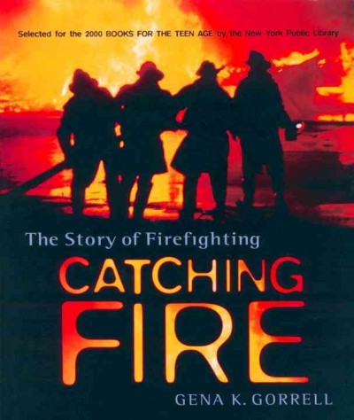 Catching fire [electronic resource] : The Story of Firefighting. Gena K Gorrell.