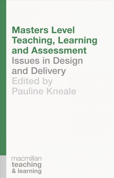 Masters level teaching, learning and assessment : Issues in design and delivery / edited by Pauline E. Kneale.