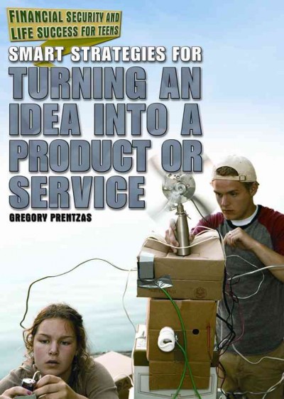 Smart strategies for turning an idea into a product or service / Jennifer A. Swanson.