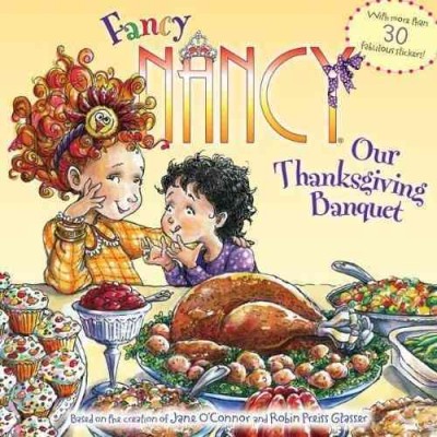 Fancy Nancy : Our Thanksgiving banquet  based on Fancy Nancy written by Jane O'Connor ; cover illustration by Robin Preiss Glasser ; interior illustrations by Lyn Fletcher and Beth Drainville.