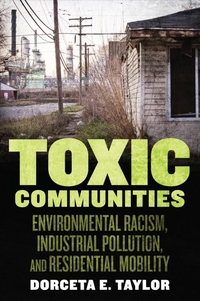 Toxic communities : Environmental racism, industrial pollution, and residential mobility / Dorceta E. Taylor.