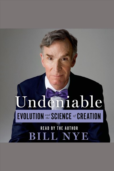 Undeniable [electronic resource] : Evolution and the Science of Creation. Bill Nye.