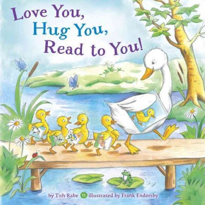 Love you, hug you, read to you! / by Tish Rabe ; illustrated by Frank Endersby.