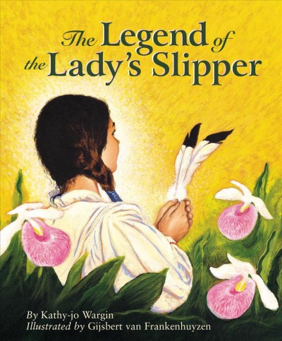 The legend of the lady's slipper / by Kathy-jo Wargin ; illustrated by Gijsbert van Frankenhuyzen.