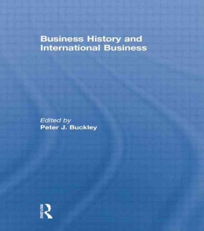 Business history and international business / edited by Peter J. Buckley.