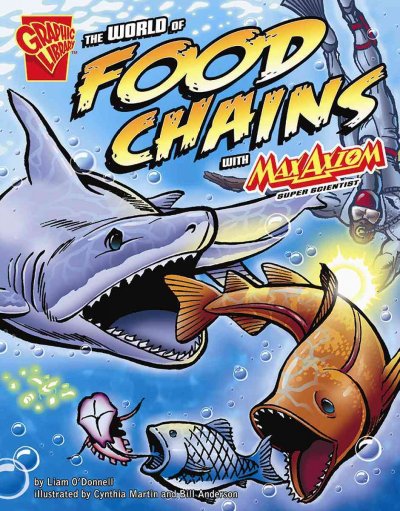 The world of food chains with Max Axiom, super scientist / by Liam O'Donnell ; illustrated by Cynthia Martin and Bill Anderson.