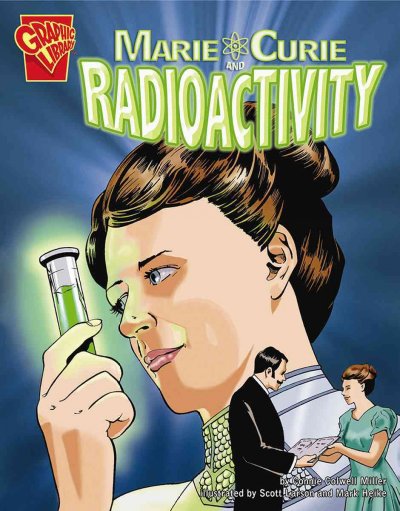 Marie Curie and radioactivity / by Connie Colwell Miller ; illustrated by Scott Larson and Mark Heike.
