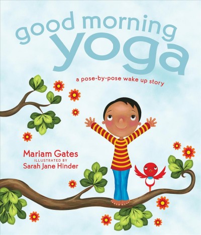 Good morning yoga : a pose-by-pose wake-up story / Mariam Gates ; illustrated by Sarah Jane Hinder.