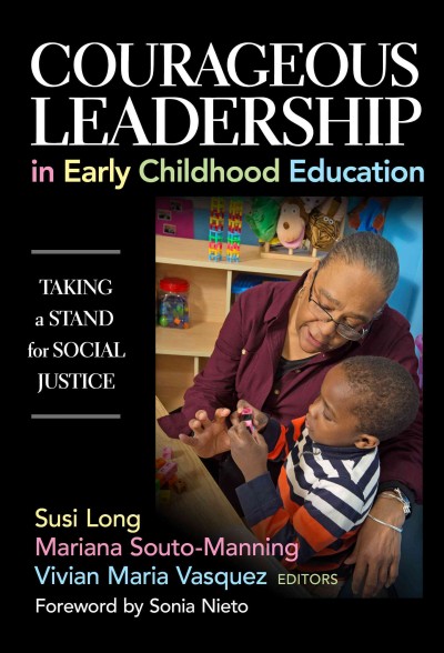 Courageous leadership in early childhood education : taking a stand for social justice / edited by Susi Long, Mariana Souto-Manning, Vivian Maria Vasquez ; foreword by Sonia Nieto.