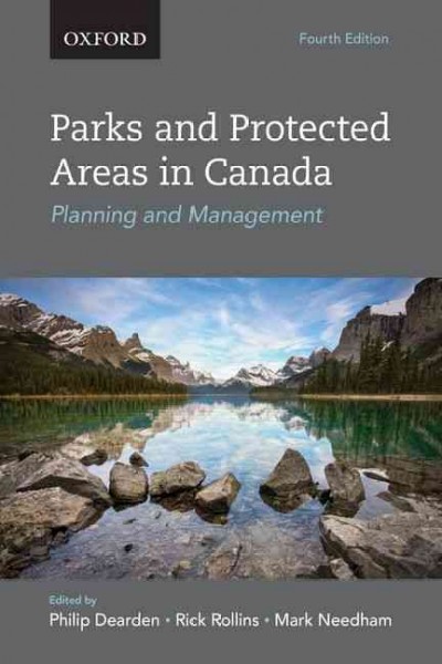 Parks and protected areas in Canada : planning and management / edited by Philip Dearden, Rick Rollins, Mark Needham.