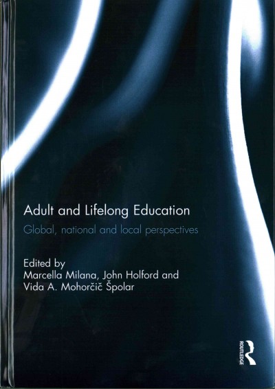 Adult and lifelong education : global, national and local perspectives / edited by Marcella Milana, John Holford and Vida A. Mohorčič Špolar.