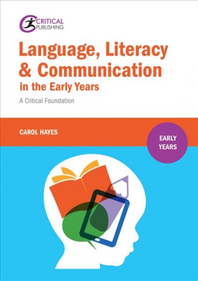 Language, literacy & communication in the early years : a critical foundation / Carol Hayes.