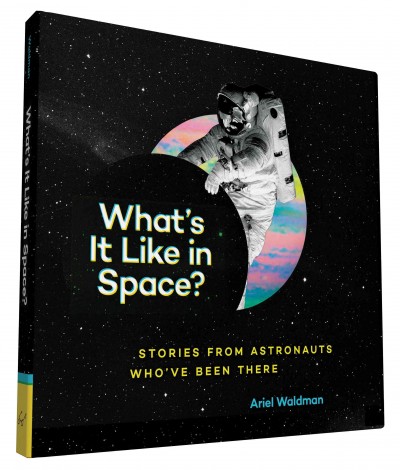 What's it like in space? : stories from astronauts who've been there / Ariel Waldman ; illustrations by Brian Standeford.