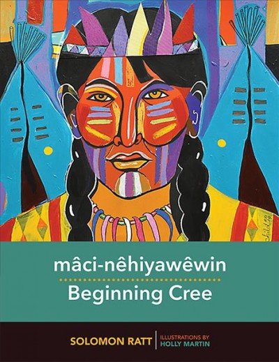 Beginning Cree = maci-nehiyawewin / Solomon Ratt ; illustrations by Holly Martin.