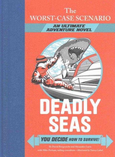 Deadly Seas : you decide how to survive!/ by Alexander Lurie and David Borgenicht, with Mike Perham, sailing consultant ; illustrated by Yancey Labat.  