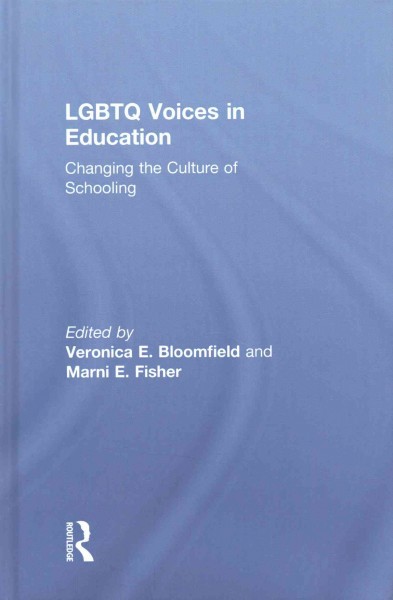LGBTQ voices in education : changing the culture of schooling / edited by Veronica E. Bloomfield and Marni E. Fisher.