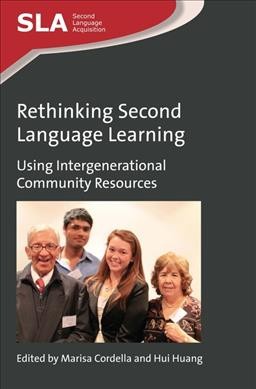 Rethinking second language learning : using intergenerational community resources / edited by Marisa Cordella and Hui Huang.