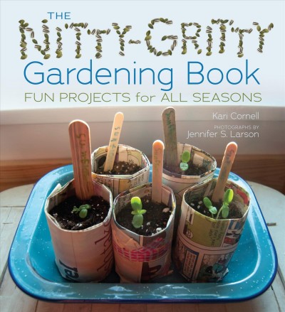 The nitty-gritty gardening book: fun projects for all seasons / Kari Cornell.