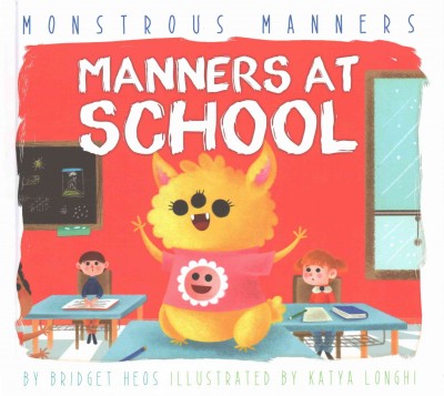 Manners at school / by Bridget Heos ; iIllustrated by Katya Longhi.