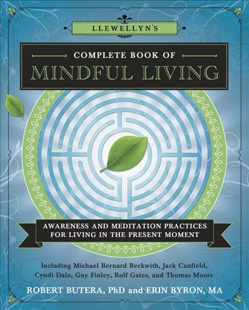 Llewellyn's complete book of mindful living : awareness and meditation practices for living in the present moment / [compiled by] Robert Butera, Phd and Erin Byron, MA.