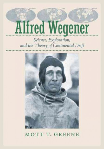 Alfred Wegener : science, exploration, and the theory of continental drift / Mott T. Greene.
