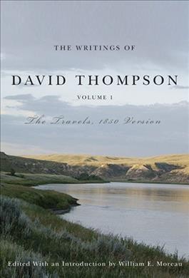 The writings of David Thompson : the travels, 1850 version. Volume 1 / edited with an introduction by William E. Moreau.