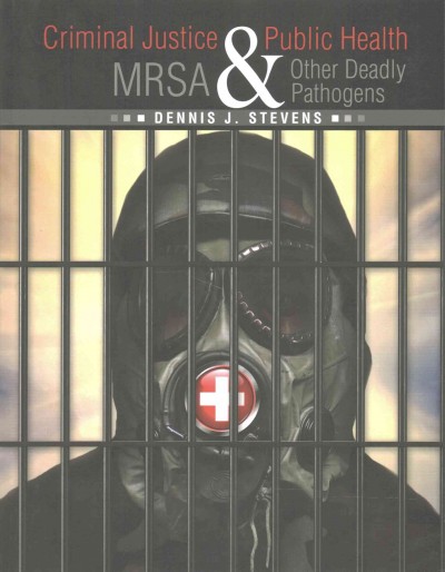 Criminal justice & public health : MRSA & other deadly pathogens / Dennis J. Stevens.